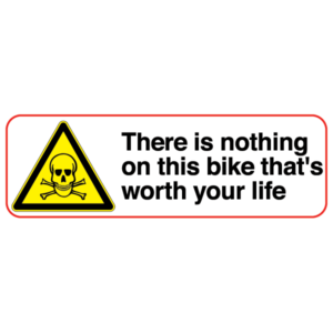 there is nothing on this bike that's worth your life sticker
